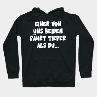 Einer Von Uns Beiden Fährt Tiefer Als Du Spruch Hoodie